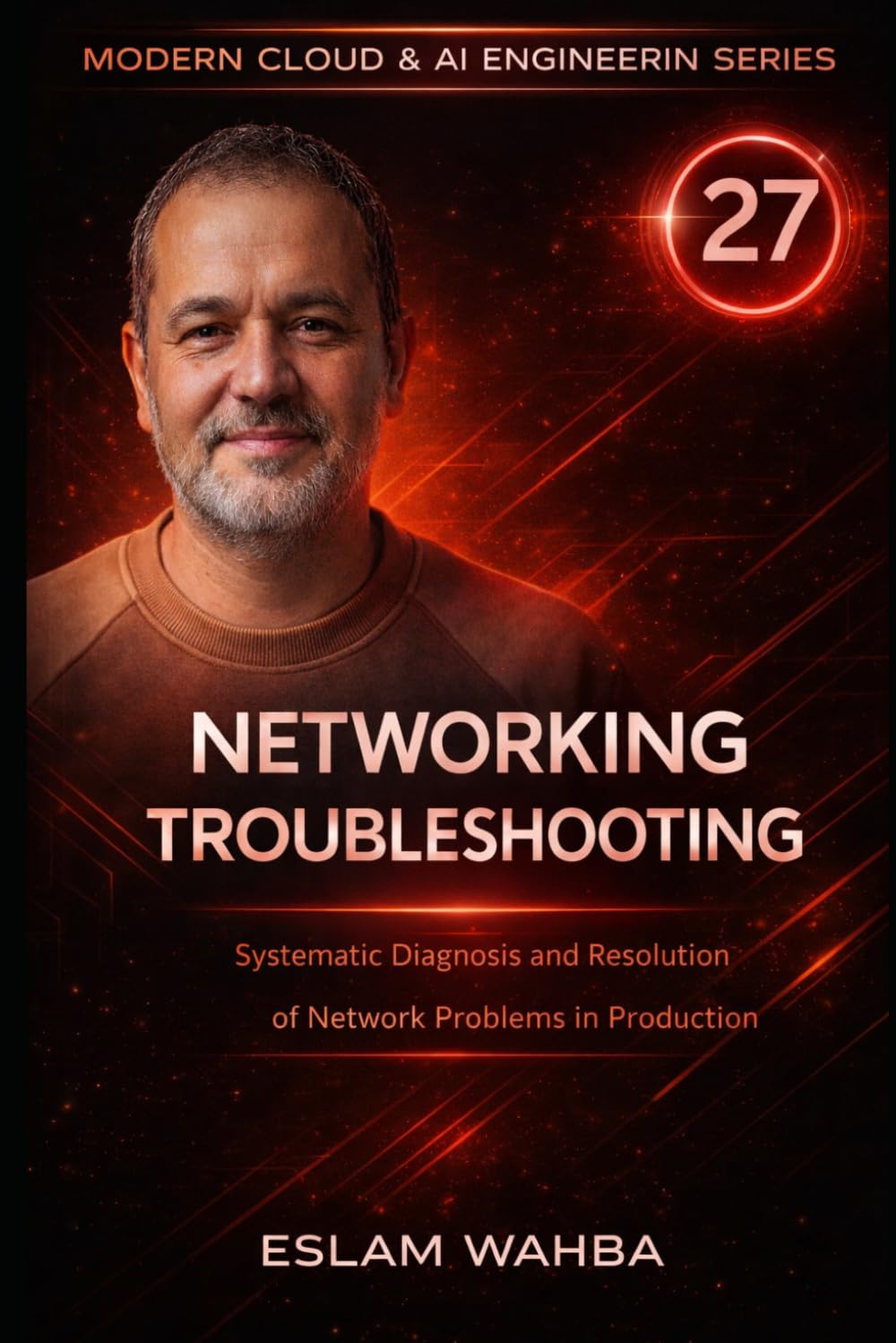 Networking Troubleshooting: Systematic Diagnosis and Resolution of Network Problems in Production (Modern Cloud & AI Engineering Series)