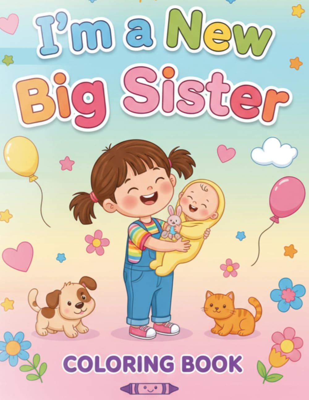 I'm a New Big Sister Coloring Book for Toddlers: A Positive & Fun Way to Prepare for a New Sibling - Bold & Easy Coloring Pages for Kids Ages 2-6 - Great Gift for New Big Sisters to Be