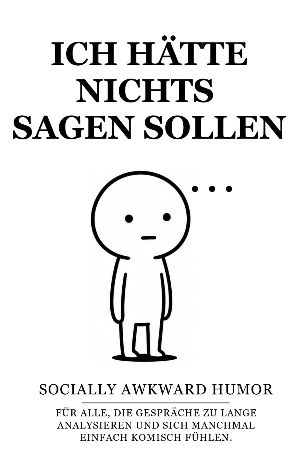 ICH HÄTTE NICHTS SAGEN SOLLEN: Ehrlich peinliche Gedanken für sozial leicht überforderte Menschen
