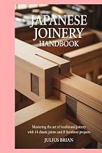 Japanese Joinery Handbook: Mastering the Art of Traditional Joinery with 14 Classic Joints and 8 Furniture Projects