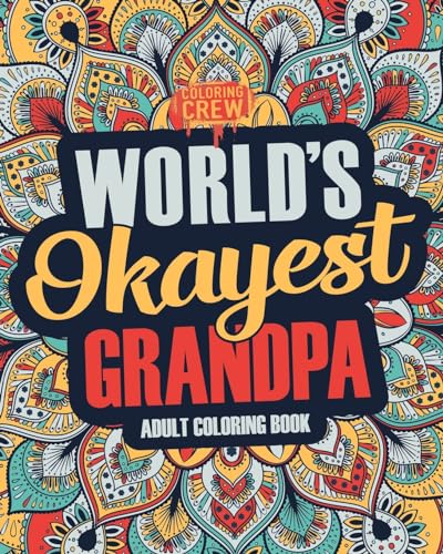 Worlds Okayest Grandpa: A Snarky, Irreverent & Funny Grandpa Coloring Book for Adults (Funny Gifts for Grandpa)