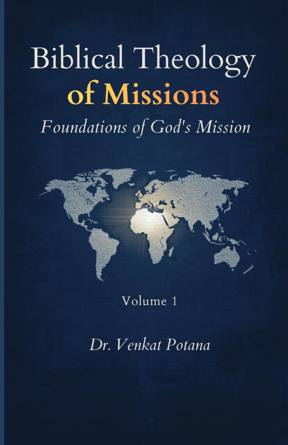 Biblical Theology of Missions: Foundations of God’s Mission, Volume-1 (Dr. Potana's: The Pearl of Missiology Literature)