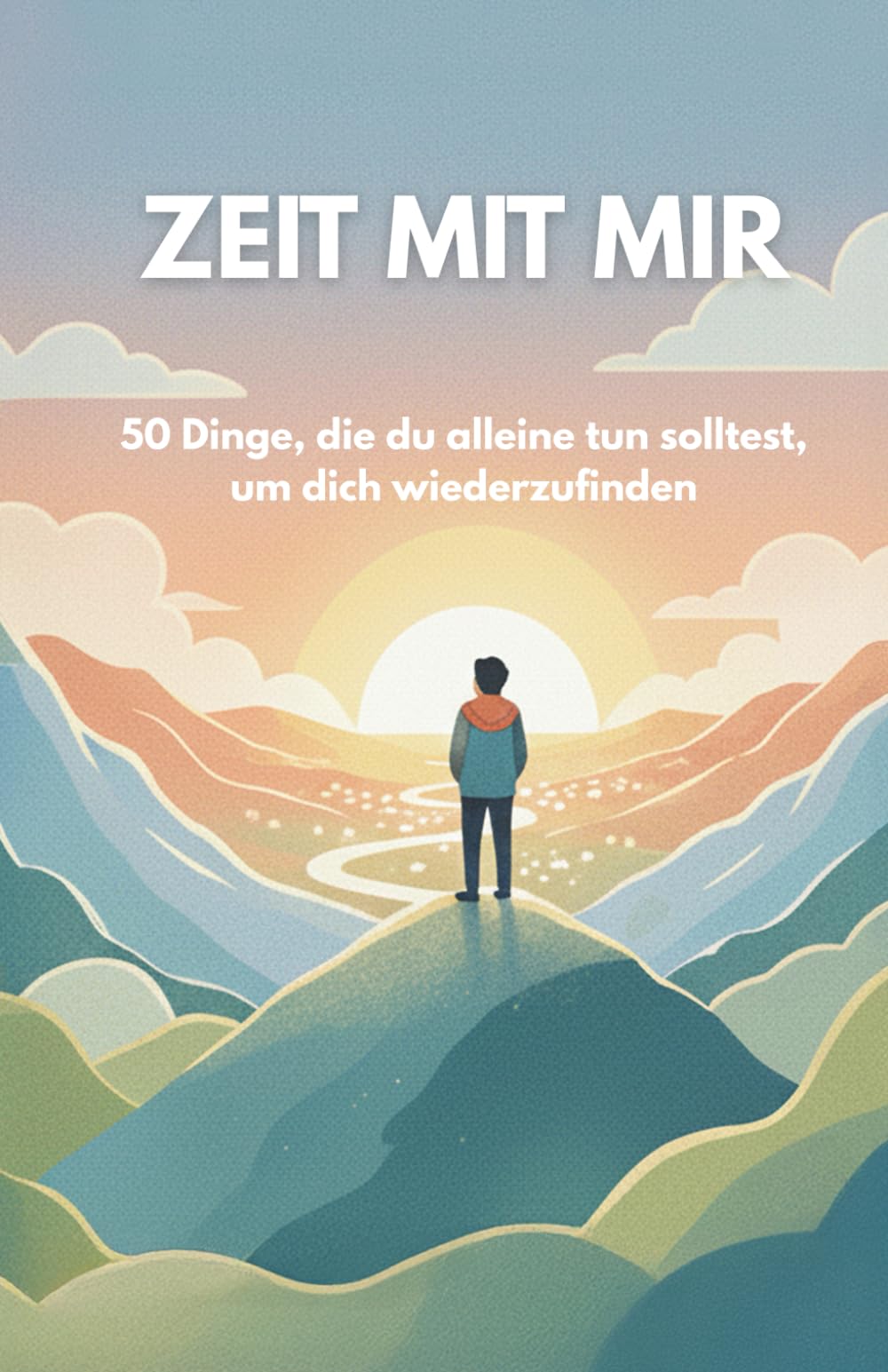 ZEIT MIT MIR: 50 Dinge, die du alleine tun solltest, um dich wiederzufinden