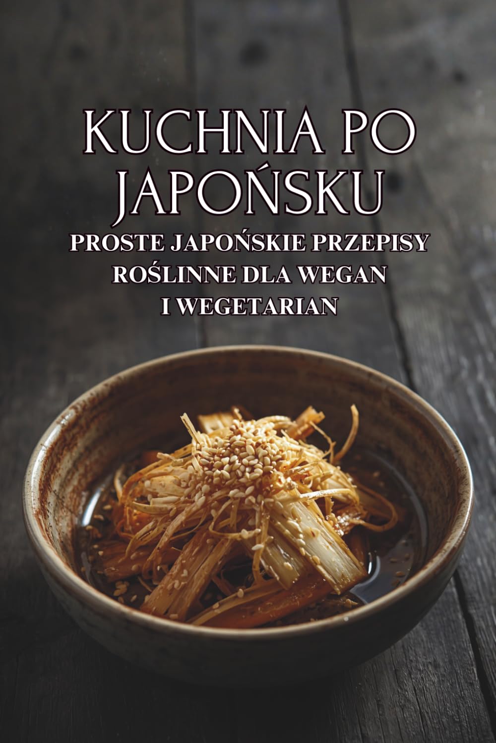 Kuchnia po japońsku: Proste japońskie przepisy roślinne dla wegan i wegetarian