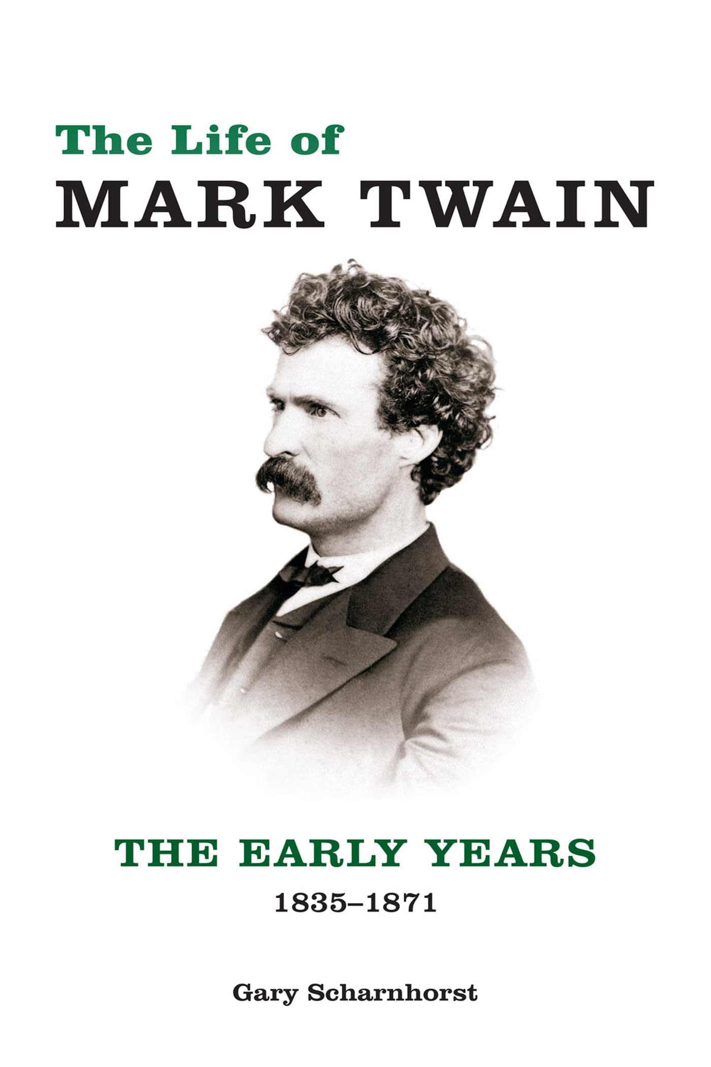 The Life of Mark Twain: The Early Years, 1835-1871 (Volume 1) (Mark Twain and His Circle)