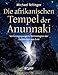 Produktbild Die afrikanischen Tempel der Anunnaki: Verlorengegangene Technologien der Goldminen von Enki