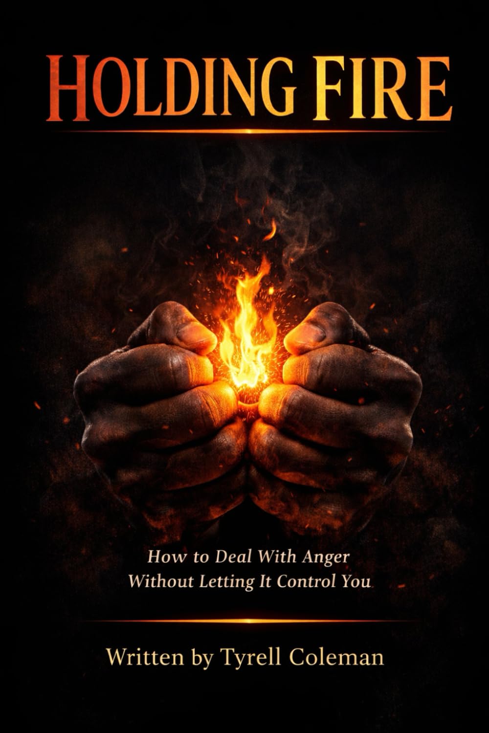 Holding Fire: How to Deal With Anger Without Letting It Control You