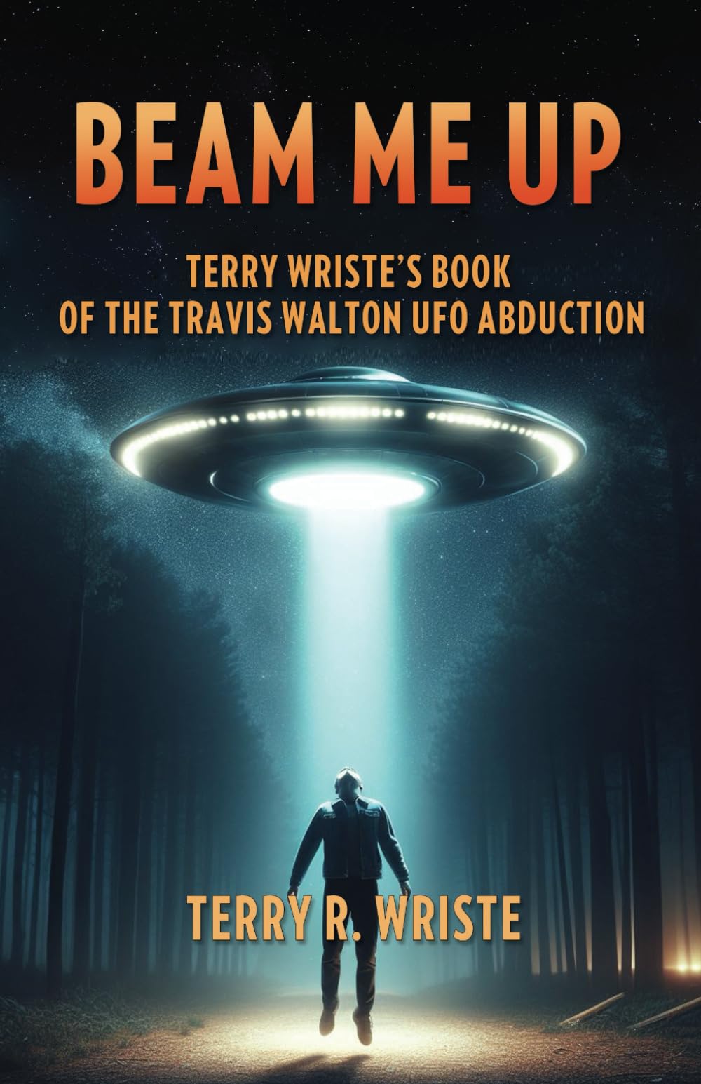 Beam Me Up: Terry Wriste's Book of the Travis Walton UFO Abduction