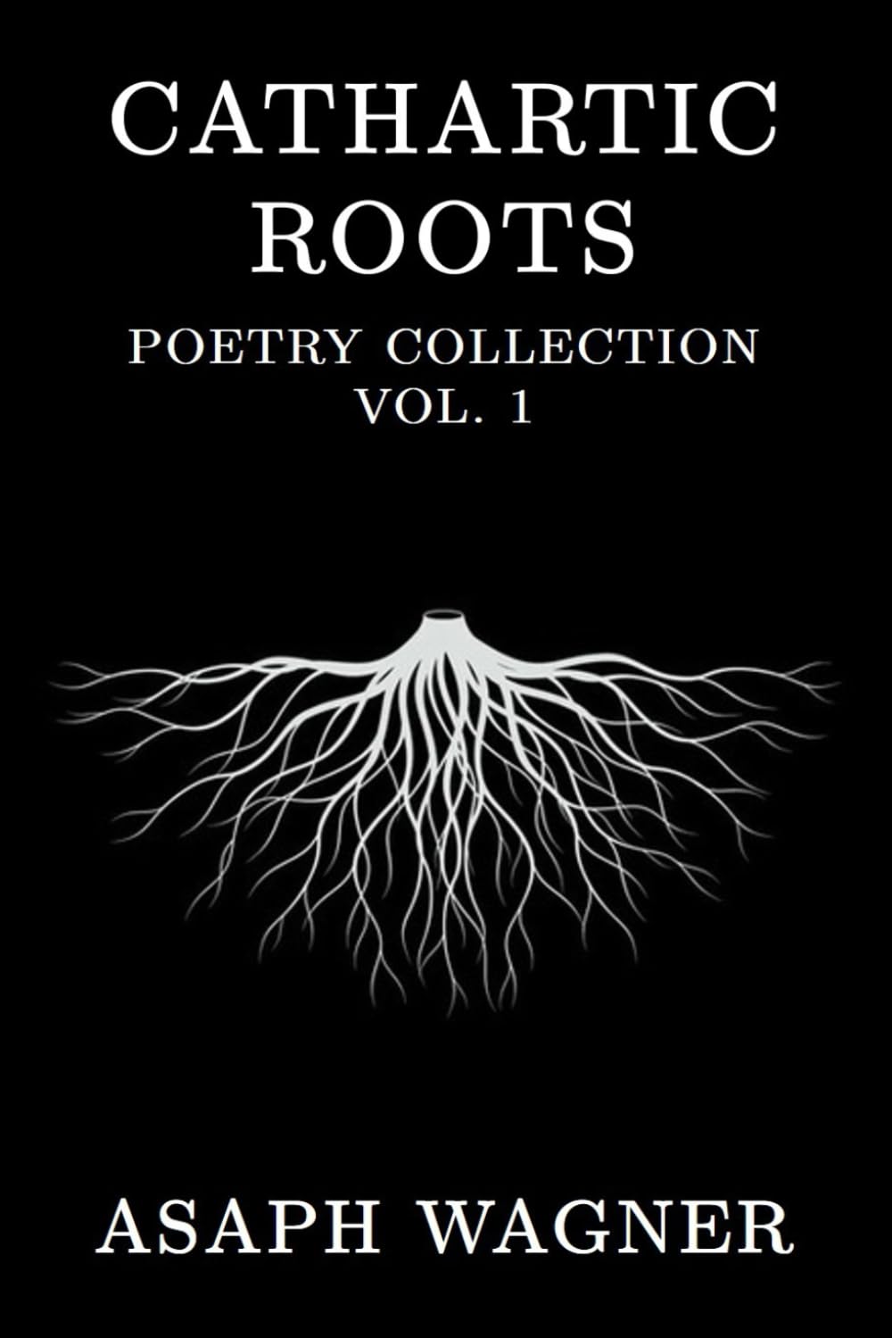 Cathartic Roots: Poetry Collection Vol. 1