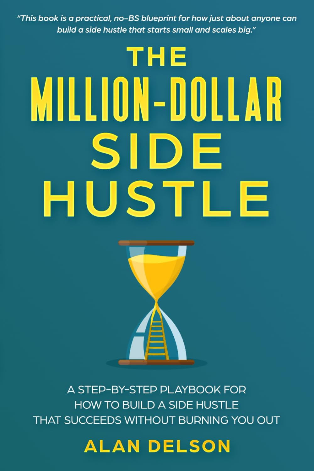 The Million-Dollar Side Hustle: A Step-by-Step Playbook for How to Build a Side Hustle That Succeeds Without Burning You Out