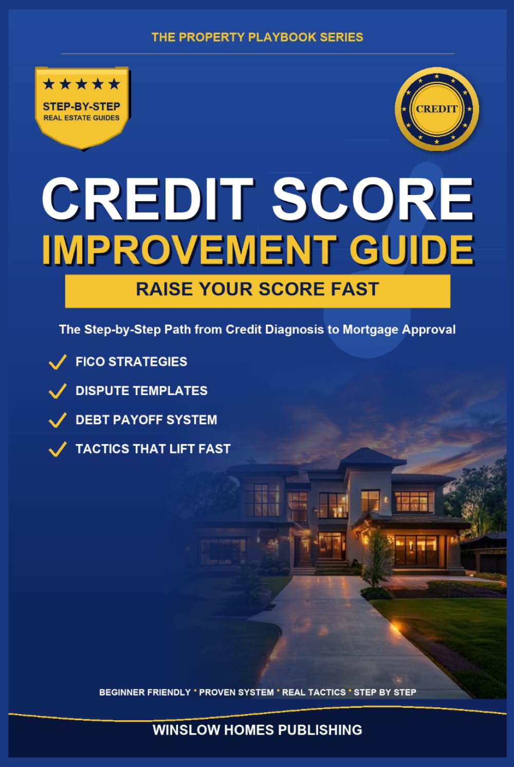 Credit Score Improvement for Mortgages, The Property Playbook Series: Step by Step from Credit Diagnosis to Mortgage Approval, with FICO Strategies, ... Score Fast (The Property Playbook for Buyers)