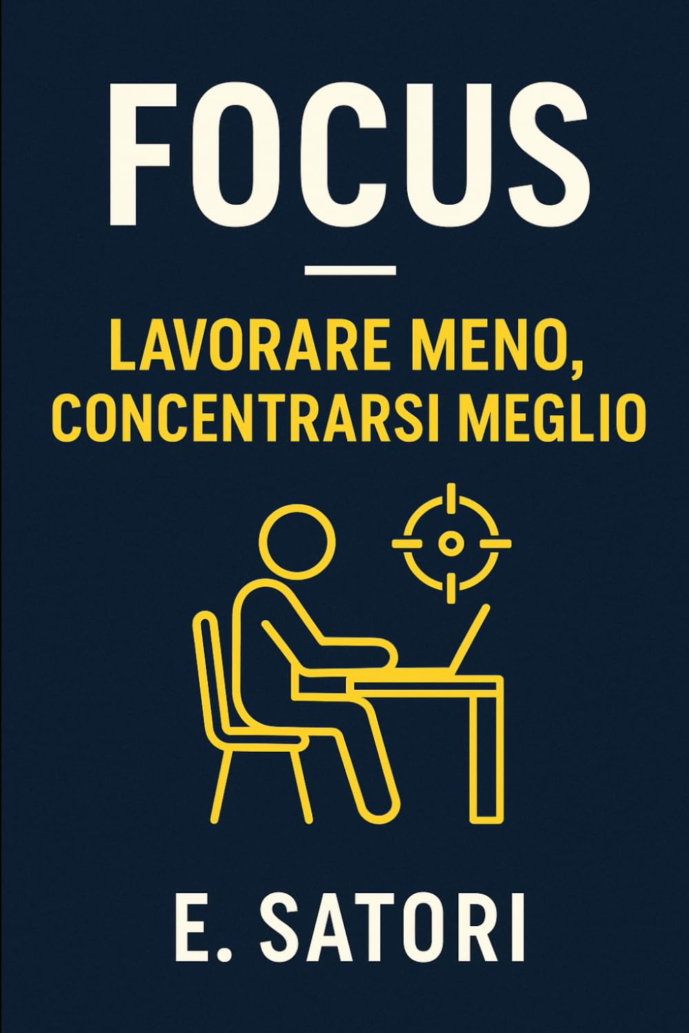 FOCUS: Lavorare Meno, Concentrarsi Meglio: Come ridurre il rumore online, proteggere la tua attenzione e costruire abitudini di lavoro sostenibili