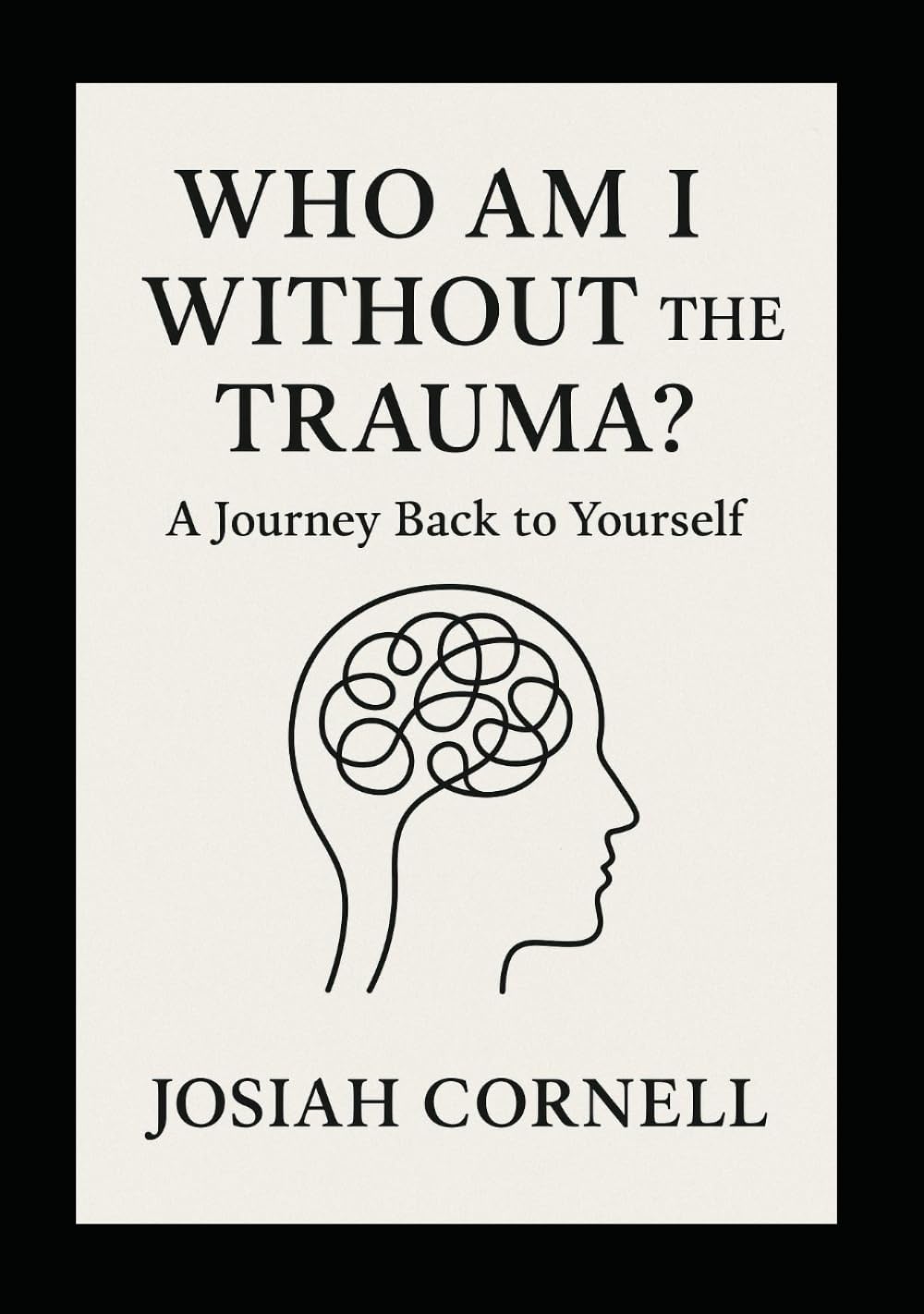 Who Am I Without the Trauma?: A Journey Back to Yourself