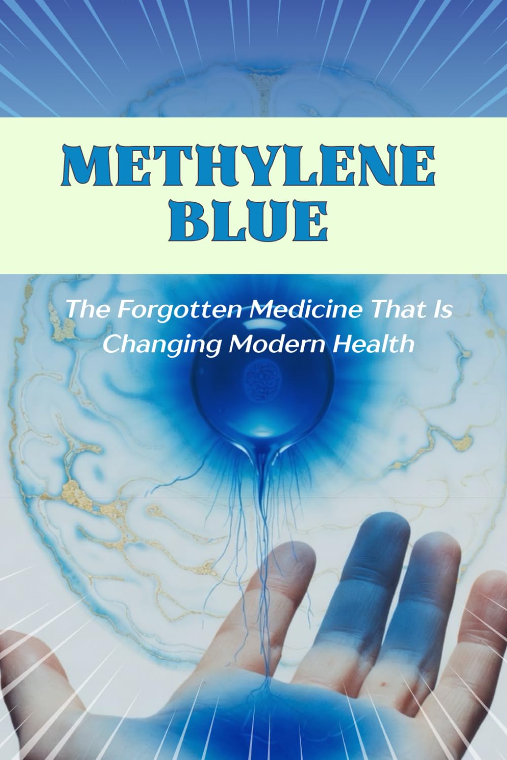 Methylene Blue: The Forgotten Medicine That Is Changing Modern Health: An Introduction to the Strangest Molecule in Medicine (Holistic Health & Longevity Series)