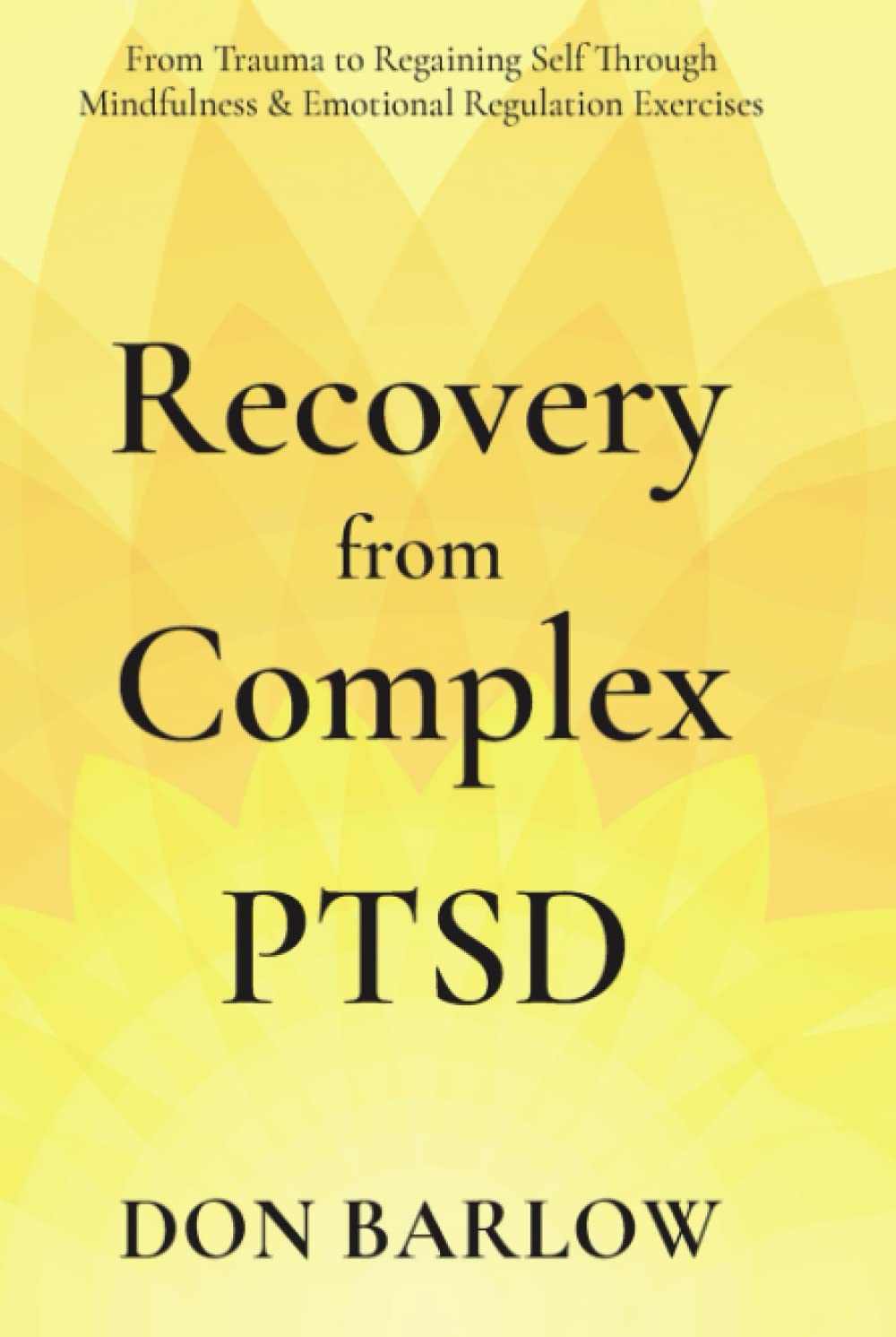 Recovery from Complex PTSD: From Trauma to Regaining Self Through Mindfulness & Emotional Regulation Exercises