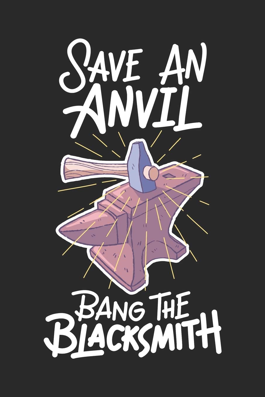 Save An Anvil Bang The Blacksmith Lustiges Schmiede Notebook: Notizbuch für Schmiede 6x9 Zoll A5 Journal Paper Tagebuch