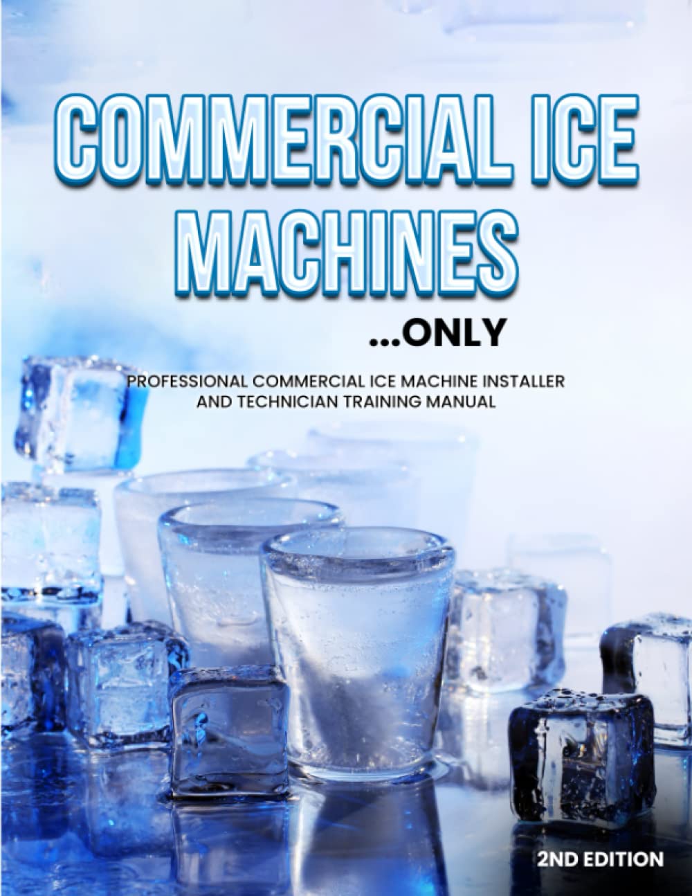 Commercial Ice Machines...only: Professional Commercial Ice Machine Installer and Technician Training Manual