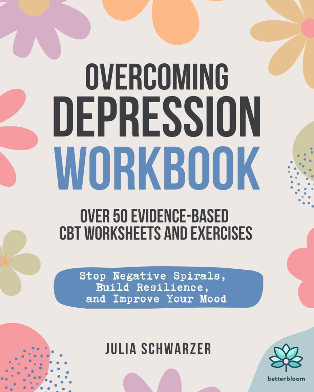Overcoming Depression - Workbook: Over 50 Evidence-Based CBT Worksheets and Exercises | Stop Negative Spirals, Build Resilience and Improve Your Mood