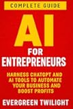 AI for Entrepreneurs: Harness ChatGPT and AI Tools to Automate Your Business and Boost Profits
