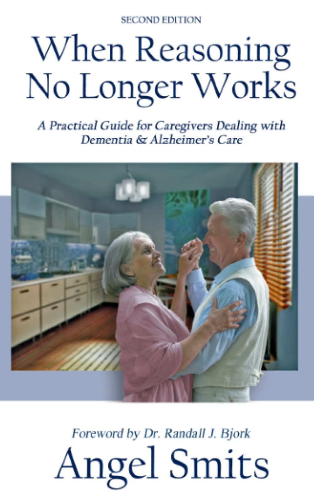 When Reasoning No Longer Works: A Practical Guide for Caregivers Dealing with Dementia & Alzheimer's Care