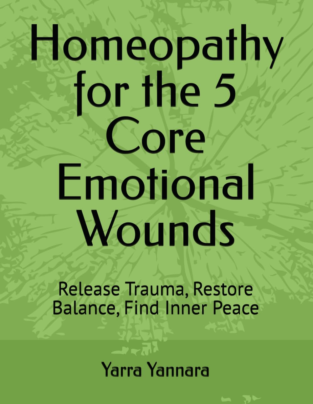 Homeopathy for the 5 Core Emotional Wounds: Release Trauma, Restore Balance, Find Inner Peace