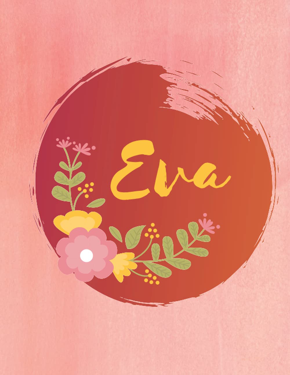 Eva: Personalized Name Journal - Floral Lined Notebook for the Beautiful Woman in your Life! Notebook for Moms, Daughters, Sisters, and Friends!: Wow ... Name Journal as a Heartfelt Gift for them!