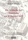  Die Schlacht bei Stadtlohn am 6. August 1623 - Ereignisse, Persönlichkeiten und Kriegswesen im geschichtlichen Zusammenhang (Berichte aus der Geschichtswissenschaft)