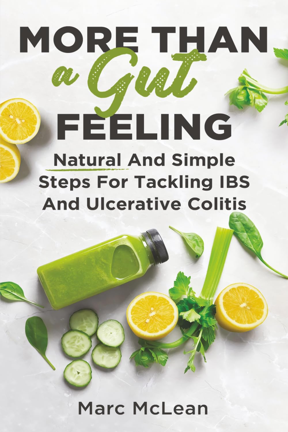 More Than A Gut Feeling: Natural And Simple Steps For Tackling IBS And Ulcerative Colitis