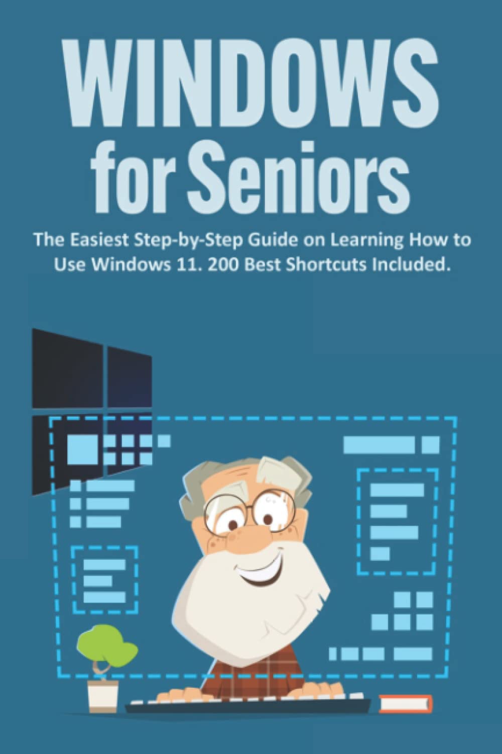 Windows 11 for Seniors: The Easiest Step-by-Step Guide on Learning How to Use Windows 11. 200 Best Shortcuts Included