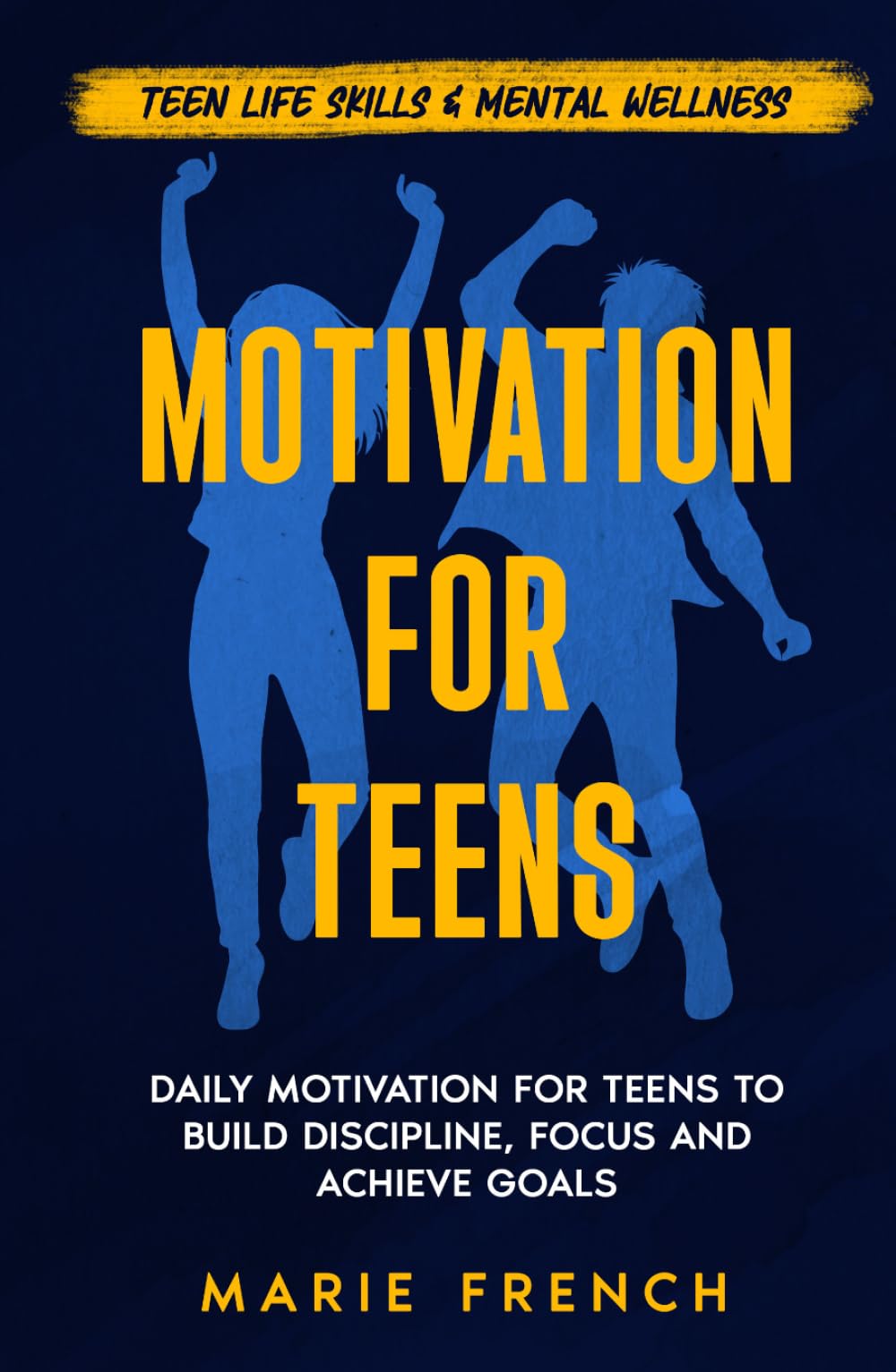 Motivation for Teenagers: Daily Motivation for Teens to Build Discipline, Focus and Achieve Goals (Teen Life Skills & Mental Wellness)
