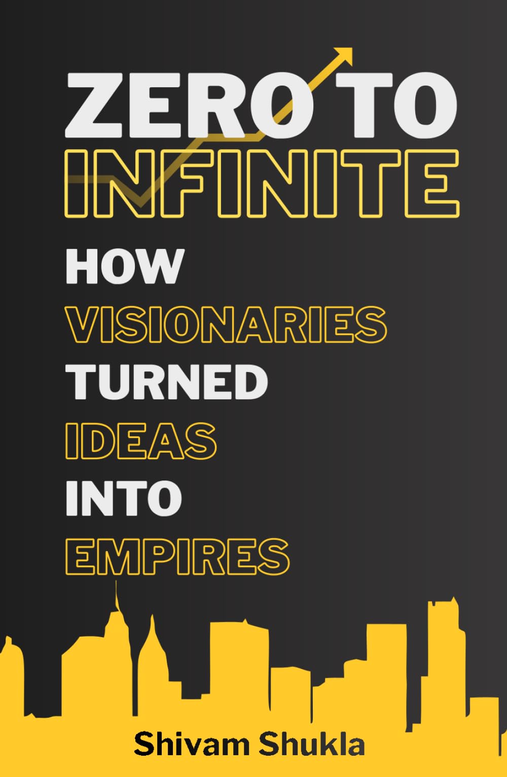 Zero To Infinite: How Visionaries Turned Ideas into Empires