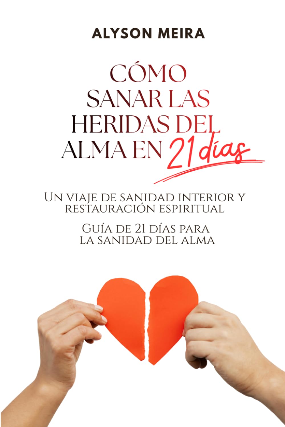 Cómo sanar las heridas del alma en 21 días: Un viaje de sanidad interior y restauración espiritual