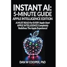 INSTANT AI 5-MINUTE GUIDE APPLE INTELLIGENCE EDITION A MUST READ For EVERY Apple User! APPLE INTELLIGENCE Completely Redefines The Apple Experience! INSTANT AI 5-MINUTE GUIDES