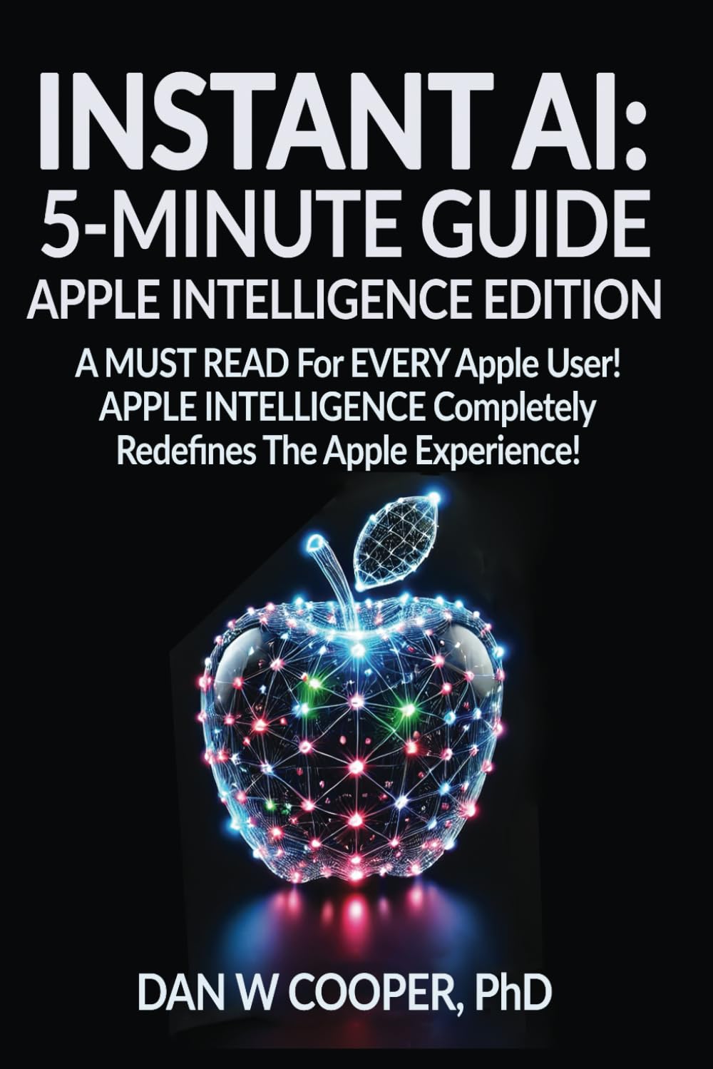 INSTANT AI: 5-MINUTE GUIDE APPLE INTELLIGENCE EDITION: A MUST READ For EVERY Apple User! APPLE INTELLIGENCE Completely Redefines The Apple Experience!