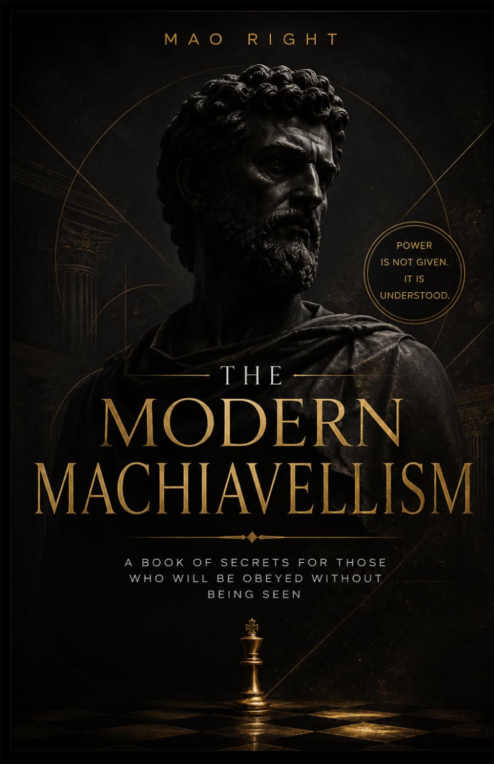 The Modern Machiavellism: A Book of Secrets for Those Who Will Be Obeyed Without Being Seen