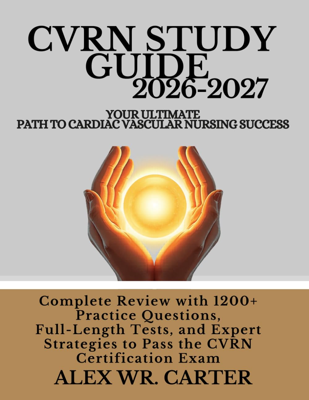 CVRN Study Guide 2026-2027: Your Ultimate Path to Cardiac Vascular Nursing Success: Complete Review with 1200+ Practice Questions, Full-Length Tests, ... to Pass the CVRN Certification Exam
