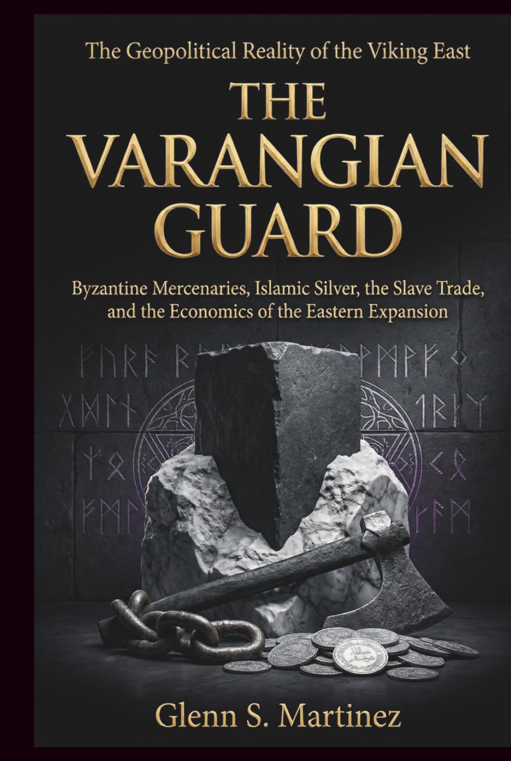 The Varangian Guard: The Geopolitical Reality of the Viking East: Byzantine Mercenaries, Islamic Silver, the Slave Trade, and the Economics of the Eastern Expansion (The Norse Reality Series)