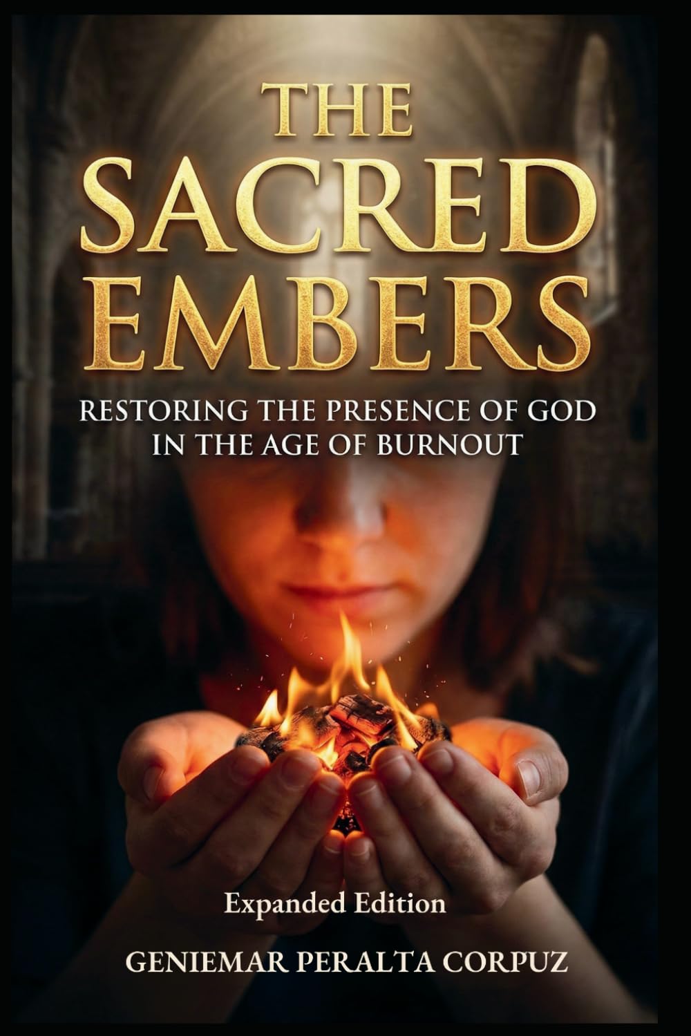 The Sacred Embers: Restoring the Presence of God in the Age of Burnout Expanded Edition: A Christian Guide to Spiritual Renewal, Rest, and Reconnecting with God