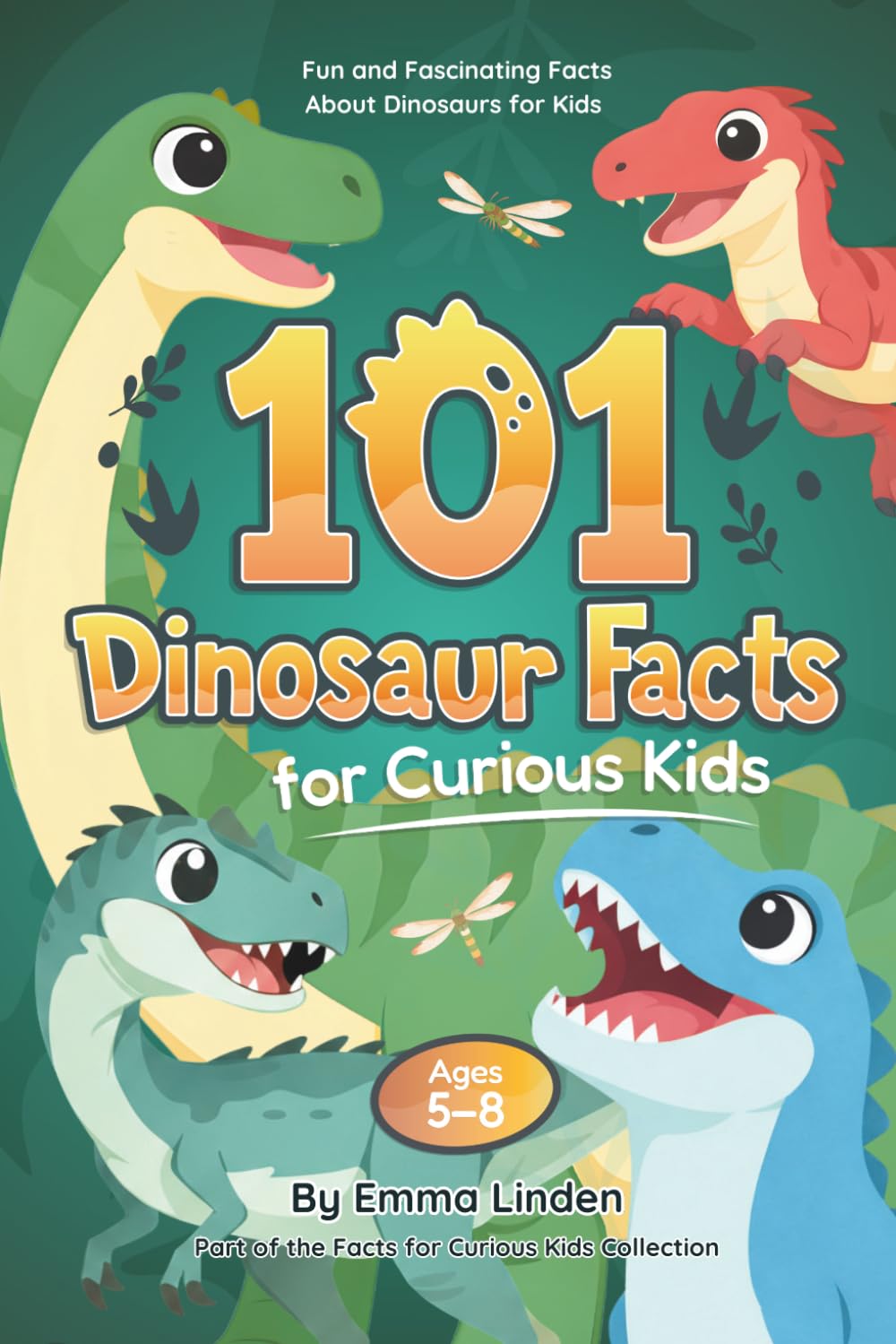 101 Dinosaur Facts for Curious Kids: Fun and Fascinating Facts About Dinosaurs for Kids Ages 5–8
