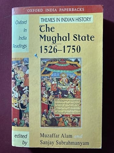 The Mughal State 1526-1750: Themes in Indian History: Oxford in India Readings: Themes in Indian History