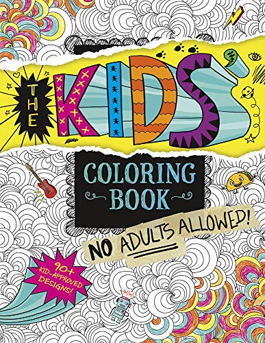The Kids’ Coloring Book: No Adults Allowed!