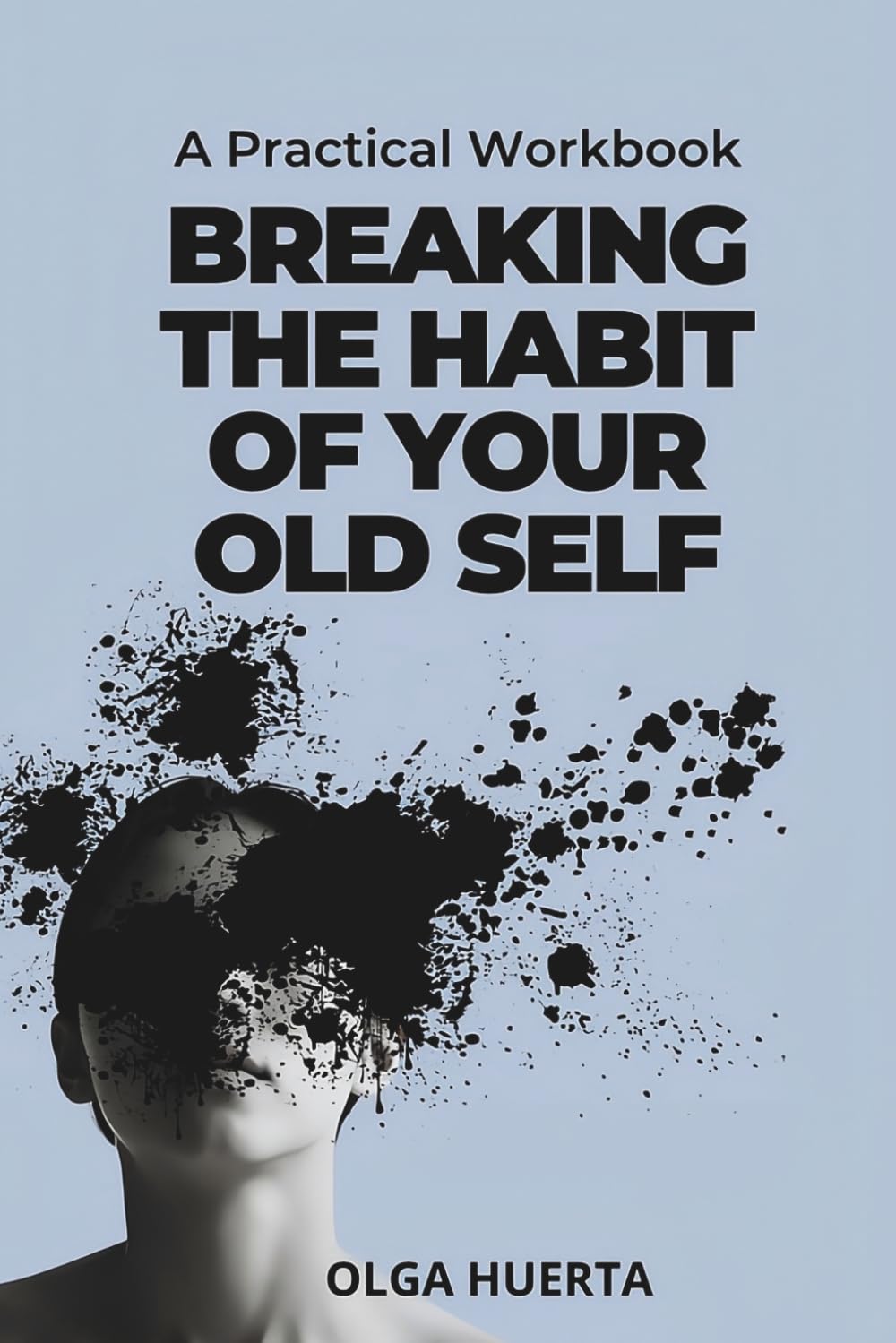 Breaking the Habit of Your Old Self: A Practical Workbook