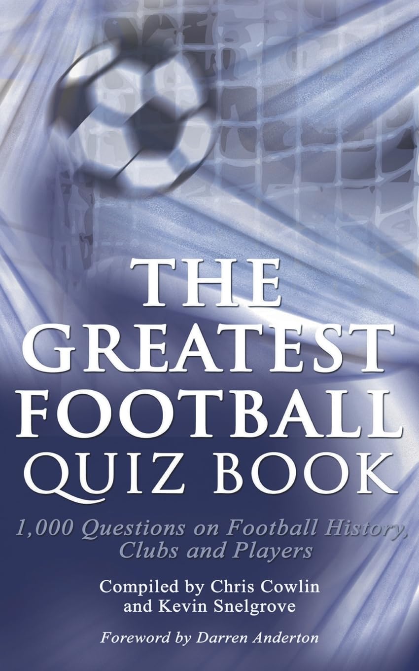 The Greatest Football Quiz Book: 1,000 Questions on Football History, Clubs and Players
