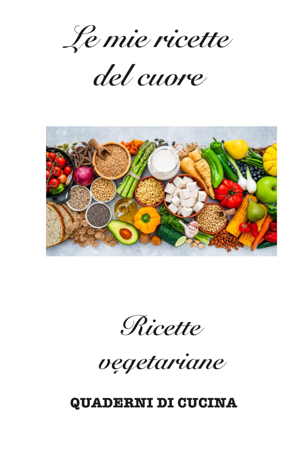 Le mie ricette del cuore: Ricette vegetariane (Quaderni di Cucina)