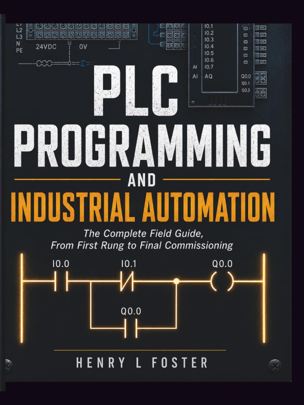 PLC Programming and Industrial Automation: The Complete Field Guide, From First Rung to Final Commissioning.