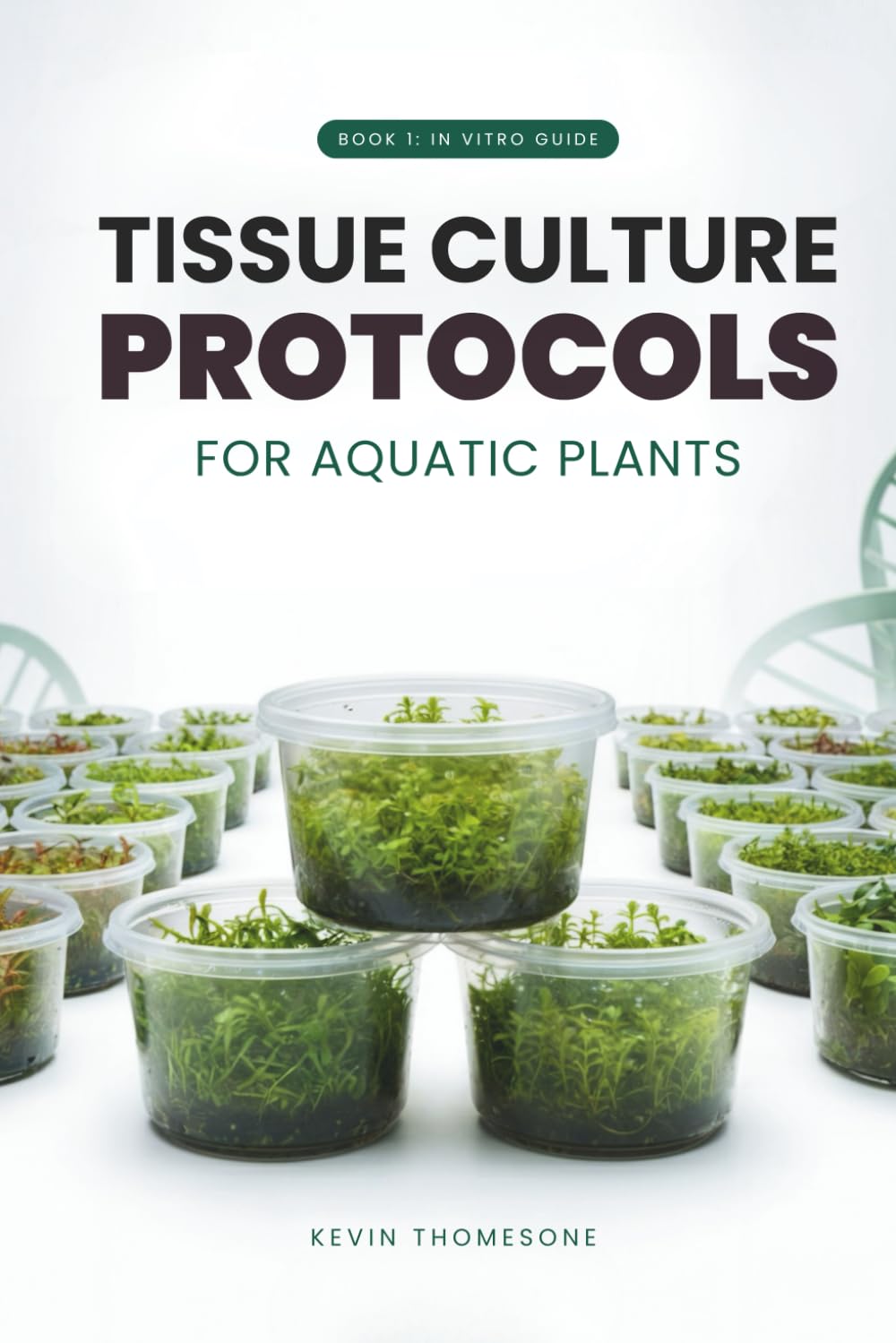 In Vitro Guide: Tissue Culture Protocols for Aquarium Plants: 50 Tissue Culture Protocols for Aquatic Plants (Aquatic & Aquarium Plants Tissue Culture Protocols)