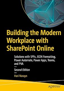 Building the Modern Workplace with SharePoint Online: Solutions with SPFx, JSON Formatting, Power Automate, Power Apps, Teams, and PVA