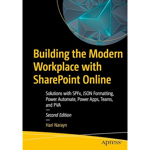 Building the Modern Workplace with SharePoint Online: Solutions with SPFx, JSON Formatting, Power Automate, Power Apps, Teams, and PVA