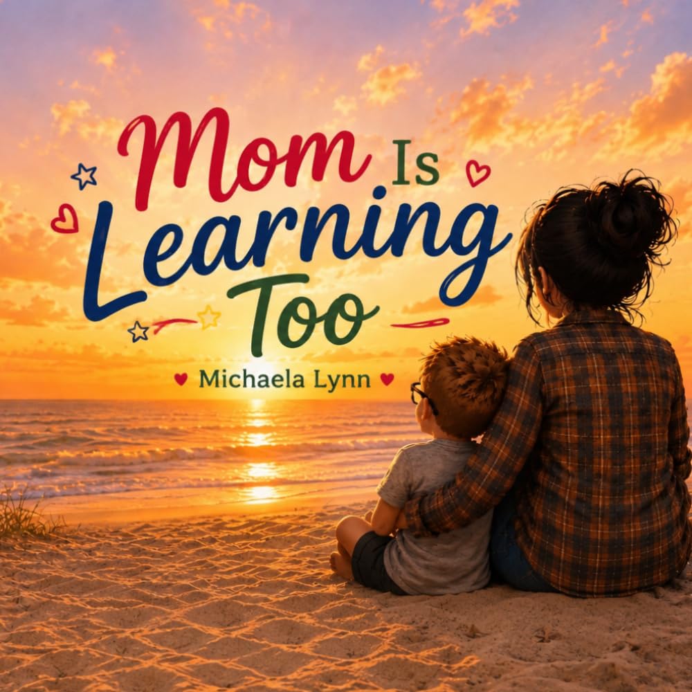 Mom Is Learning Too: A Heartwarming Story About Growing, Learning, and Loving Together