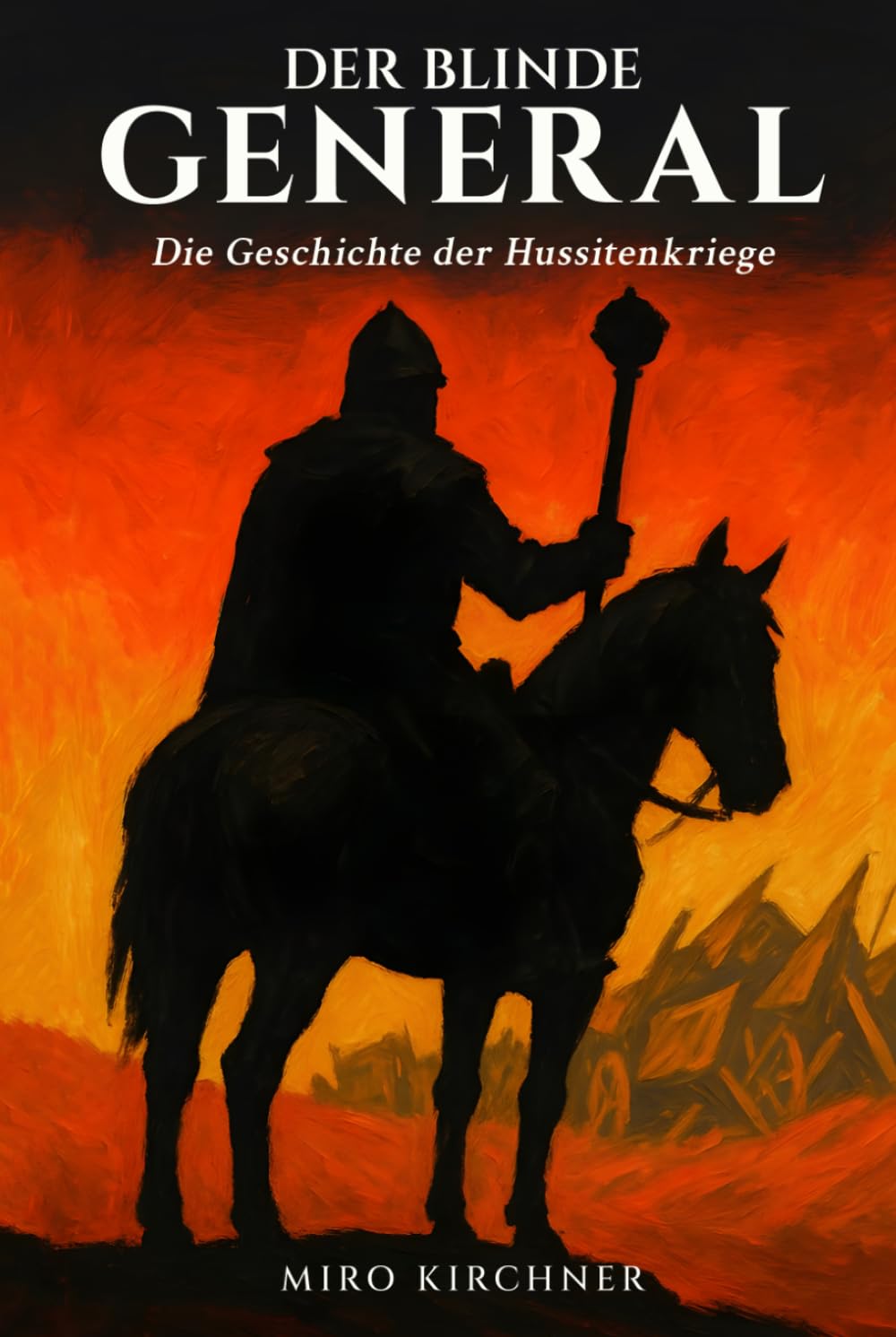 Der blinde General: Die Geschichte der Hussitenkriege: Jan Žižka und die revolutionäre Kriegsführung im mittelalterlichen Böhmen: Vom ersten Prager Fenstersturz bis zur Schlacht von Lipan